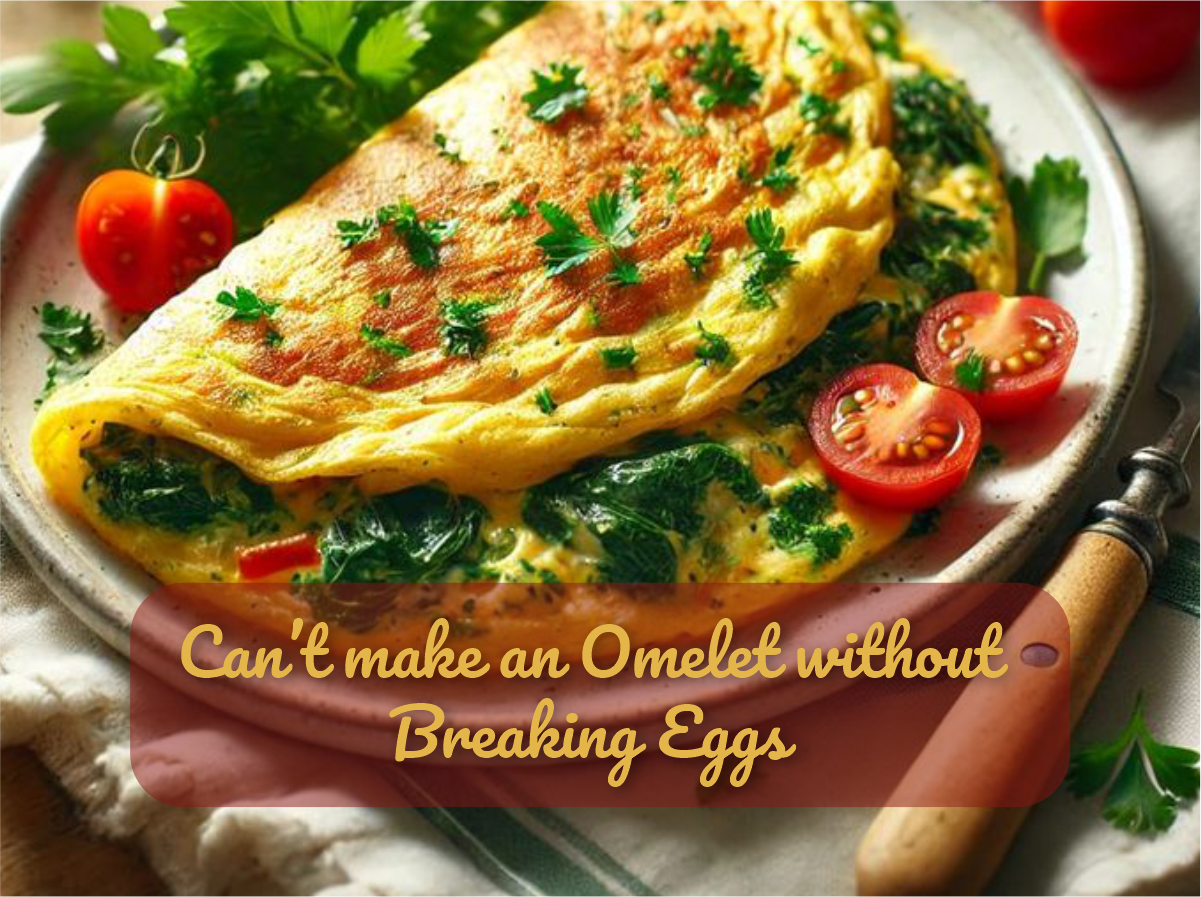 You Can’t Make an Omelet without Breaking Eggs